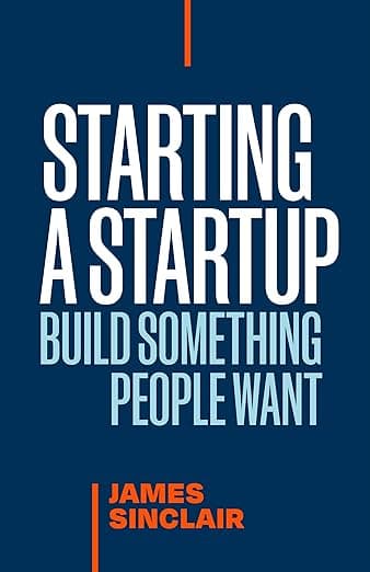 Starting A StartUp: How to Build Something People Actually Want by James Sinclair - Book Cover