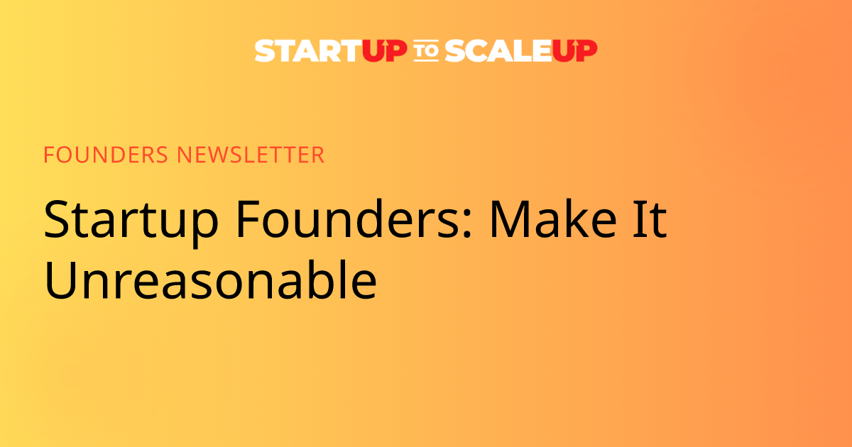 Startup Founders: Make It Unreasonable