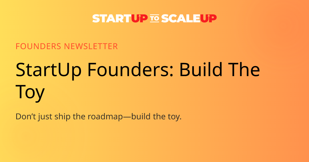 Build the Toy: Why Weird Ideas Keep Founders Dangerous