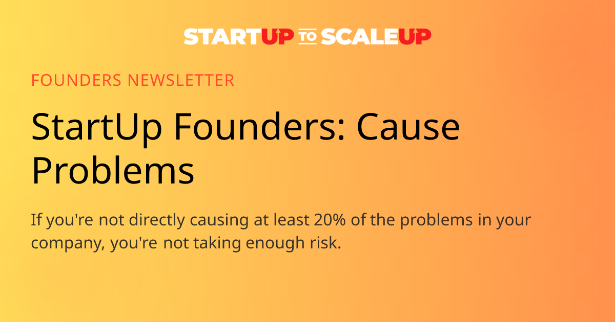 Cause Problems: Why Founders Must Create 20% of Their Company's Chaos