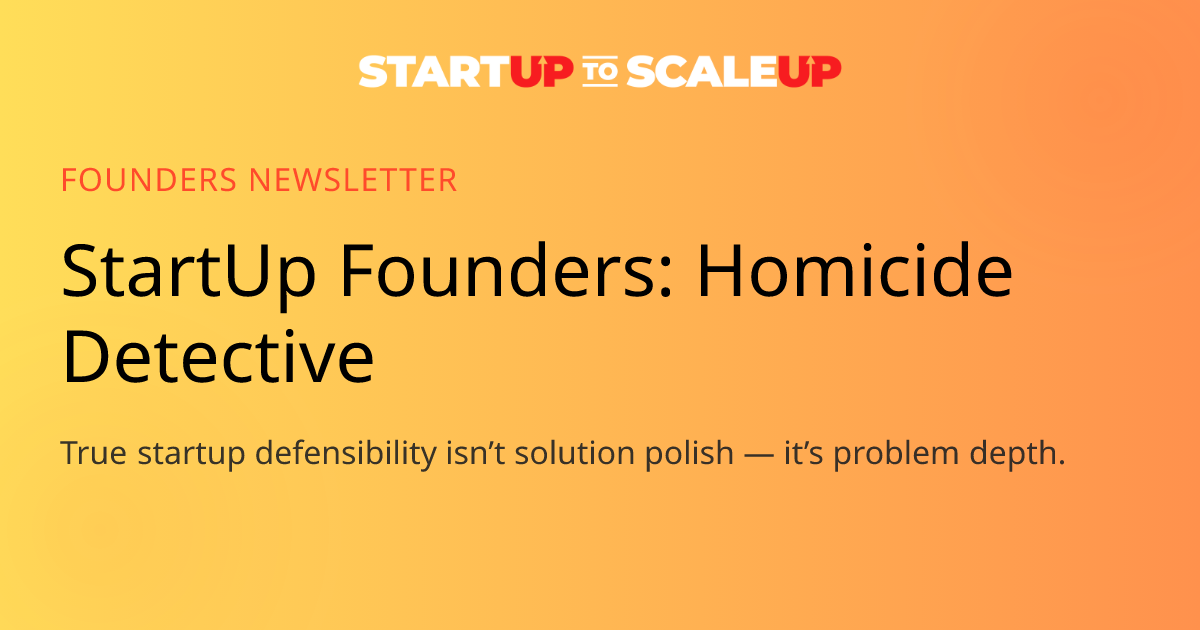 Startup Depth and the Homicide Detective Test: Why Problem Mastery Wins