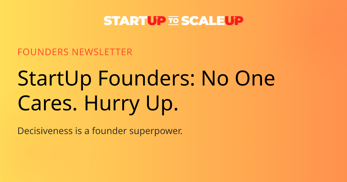No One Cares. Hurry Up: Startup Founder Decisiveness and Momentum