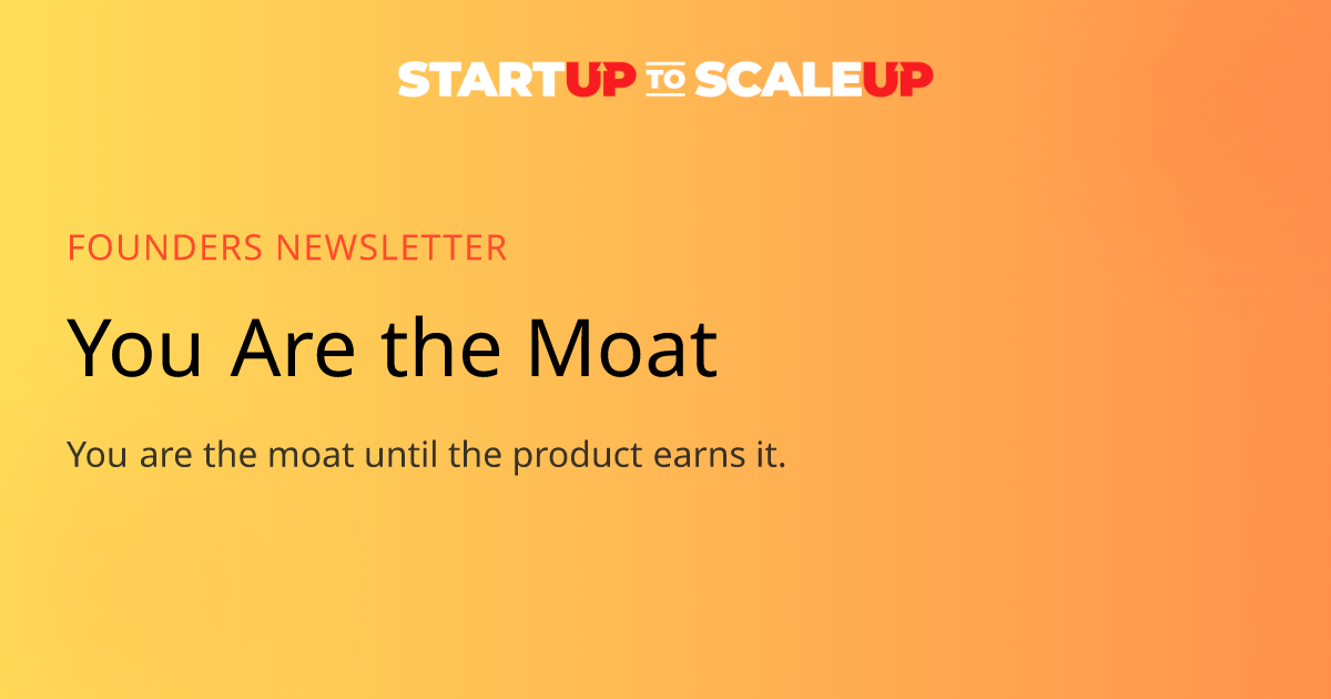 Startup Founders: You Are the Moat